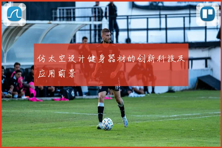 仿太空设计健身器材的创新科技及应用前景