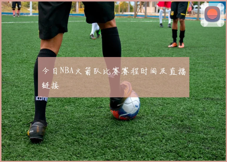 今日NBA火箭队比赛赛程时间及直播链接