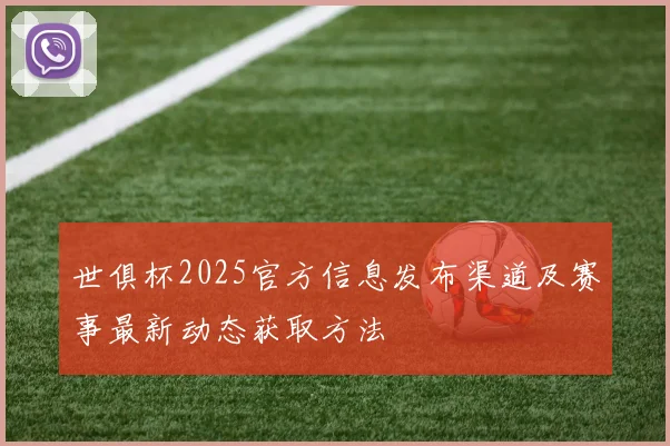 世俱杯2025官方信息发布渠道及赛事最新动态获取方法