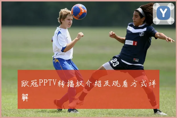 欧冠PPTV转播权介绍及观看方式详解