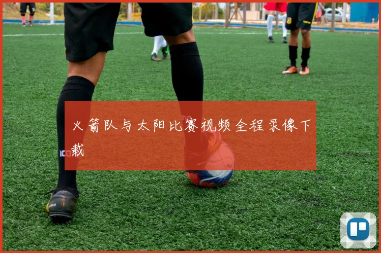 火箭队与太阳比赛视频全程录像下载