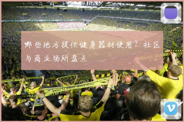 哪些地方提供健身器材使用？社区与商业场所盘点