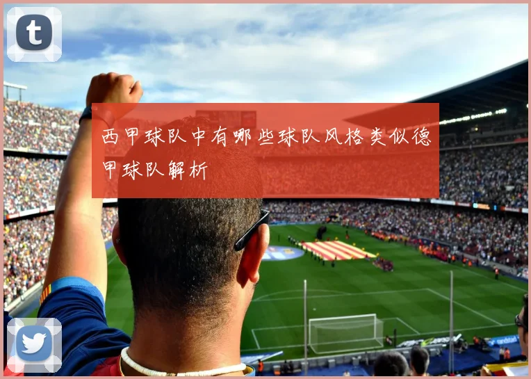 西甲球队中有哪些球队风格类似德甲球队解析