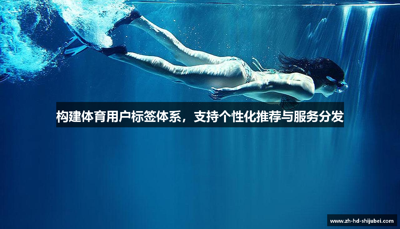 构建体育用户标签体系，支持个性化推荐与服务分发